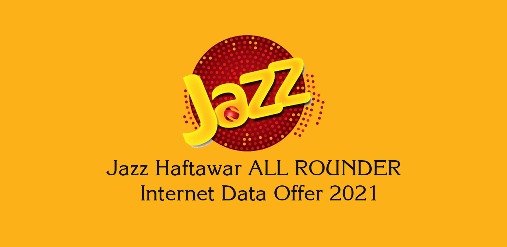 Jazz Haftawar ALL ROUNDER Internet Data Offer 2021