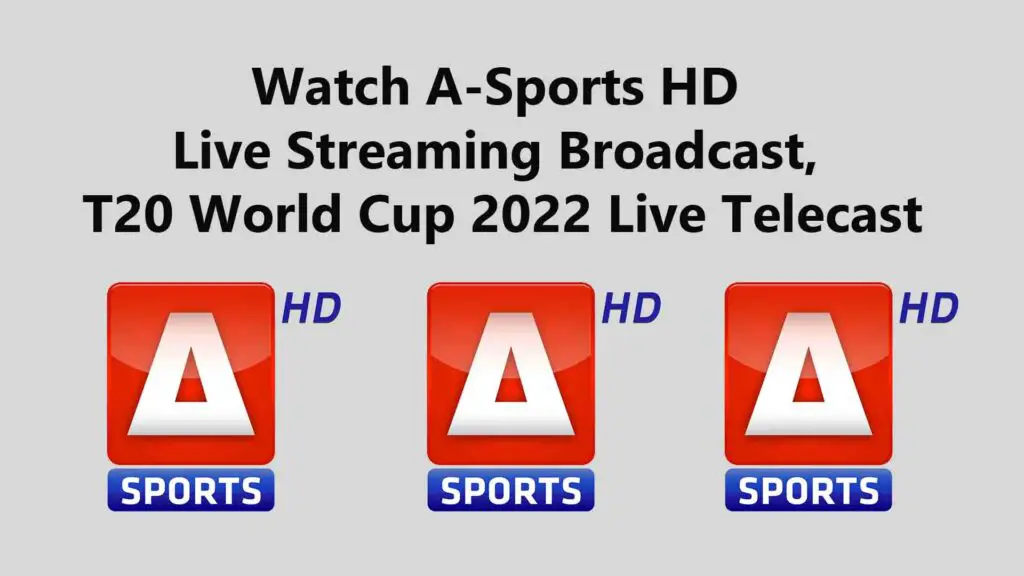 Watch A-Sports HD Live Streaming Broadcast, T20 World Cup 2022 Live Telecast