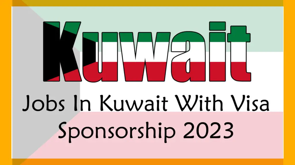 Jobs In Kuwait With Visa Sponsorship 2023 (Apply Online)