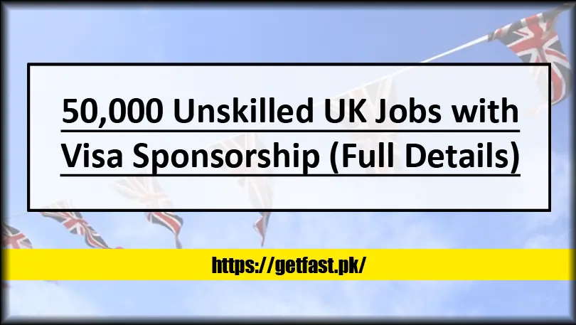 50,000 Unskilled UK Jobs with Visa Sponsorship (Full Details)