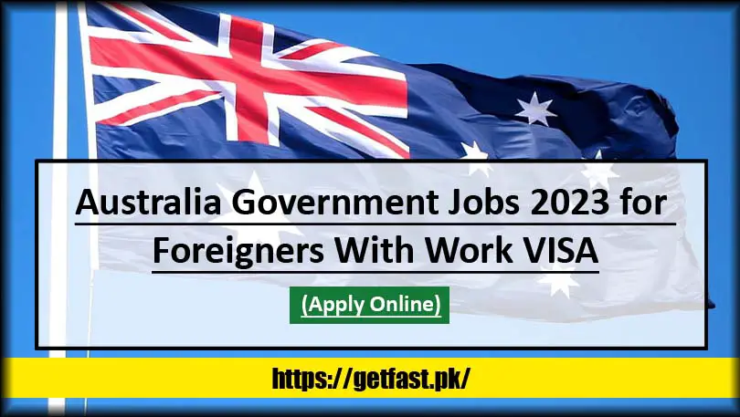 Australia Government Jobs 2023 For Foreigners With Work VISA 