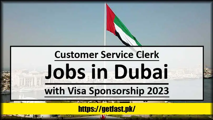 Customer Service Clerk Jobs in Dubai with Visa Sponsorship 2023