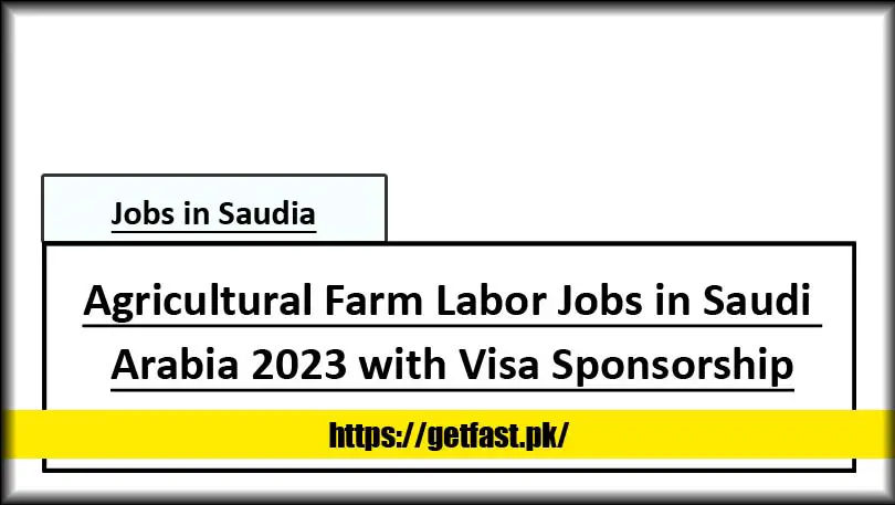 Agricultural Farm Labor Jobs in Saudi Arabia 2023 with Visa Sponsorship (Apply Online)