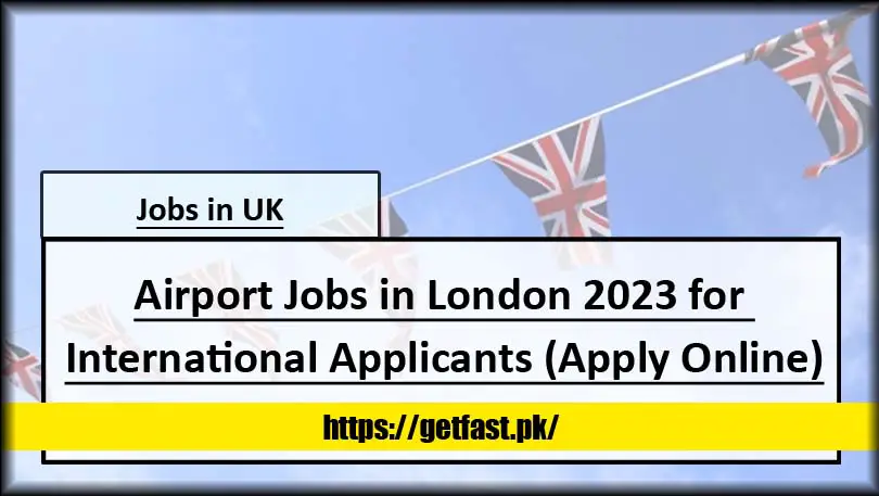 Airport Jobs in London 2023 for International Applicants (Apply Online)