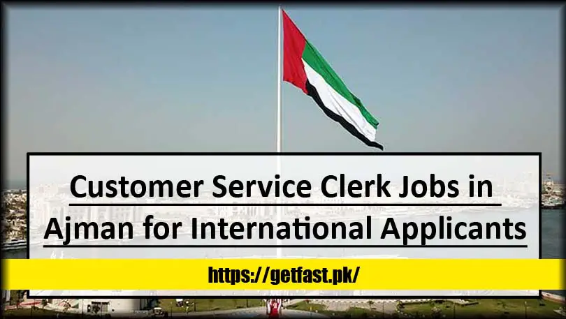 Customer Service Clerk Jobs in Ajman for International Applicants