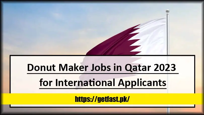 Donut Maker Jobs in Qatar 2023 for International Applicants