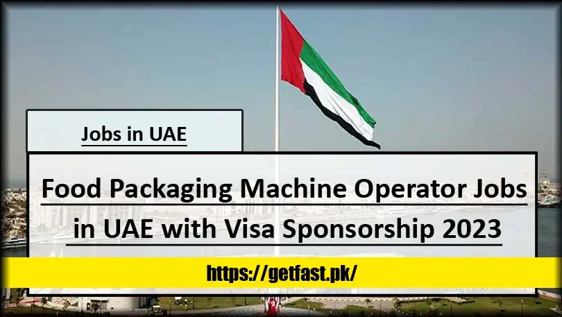 Food Packaging Machine Operator Jobs in UAE with Visa Sponsorship 2023(Apply Now)