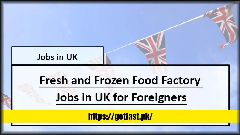 Fresh and Frozen Food Factory Jobs in UK for Foreigners