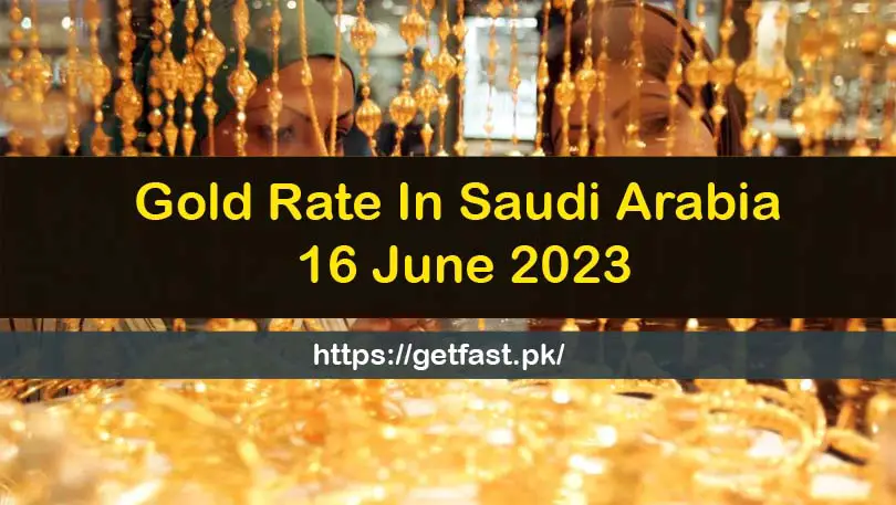 Gold Rate In Saudi Arabia 16 June 2023