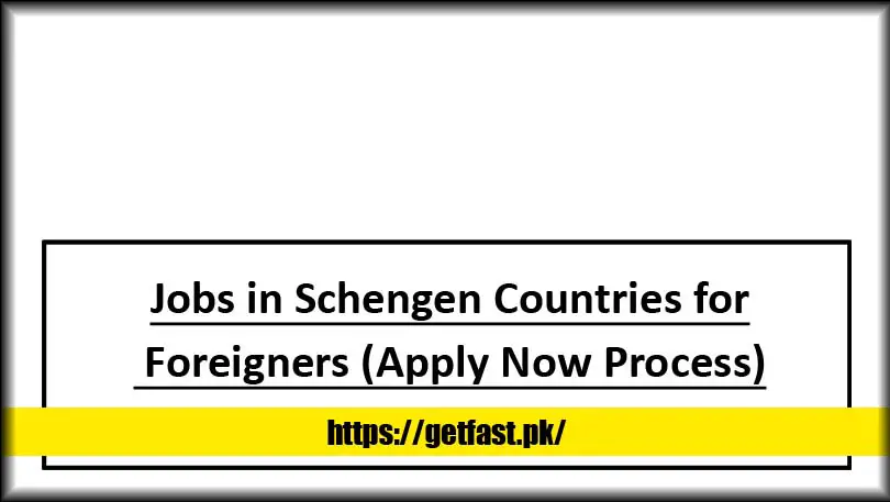 Jobs in Schengen Countries for Foreigners (Apply Now Process)