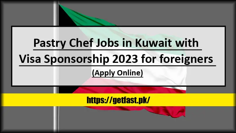 Pastry Chef Jobs in Kuwait with Visa Sponsorship 2023 for foreigners (Apply Online)