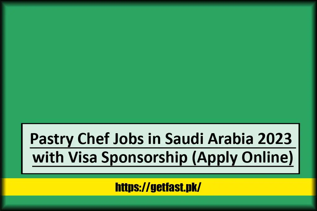 Pastry Chef Jobs in Saudi Arabia 2023 with Visa Sponsorship (Apply Online)