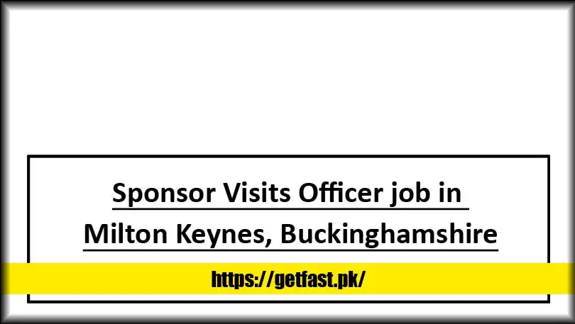 Sponsor Visits Officer job in Milton Keynes, Buckinghamshire