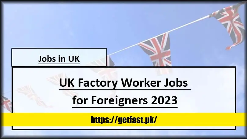 UK Factory Worker Jobs for Foreigners 2023