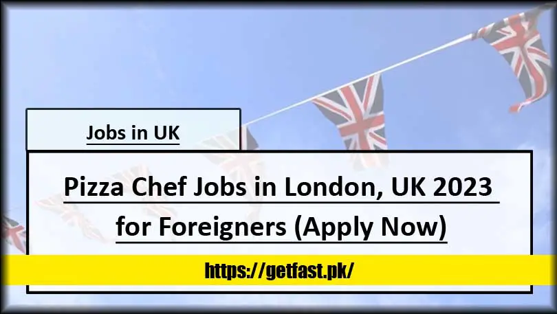 Pizza Chef Jobs in London, UK 2023 for Foreigners (Apply Now)