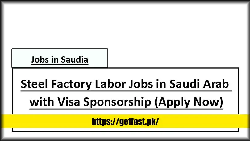 Steel Factory Labor Jobs in Saudi Arab with Visa Sponsorship (Apply Now)