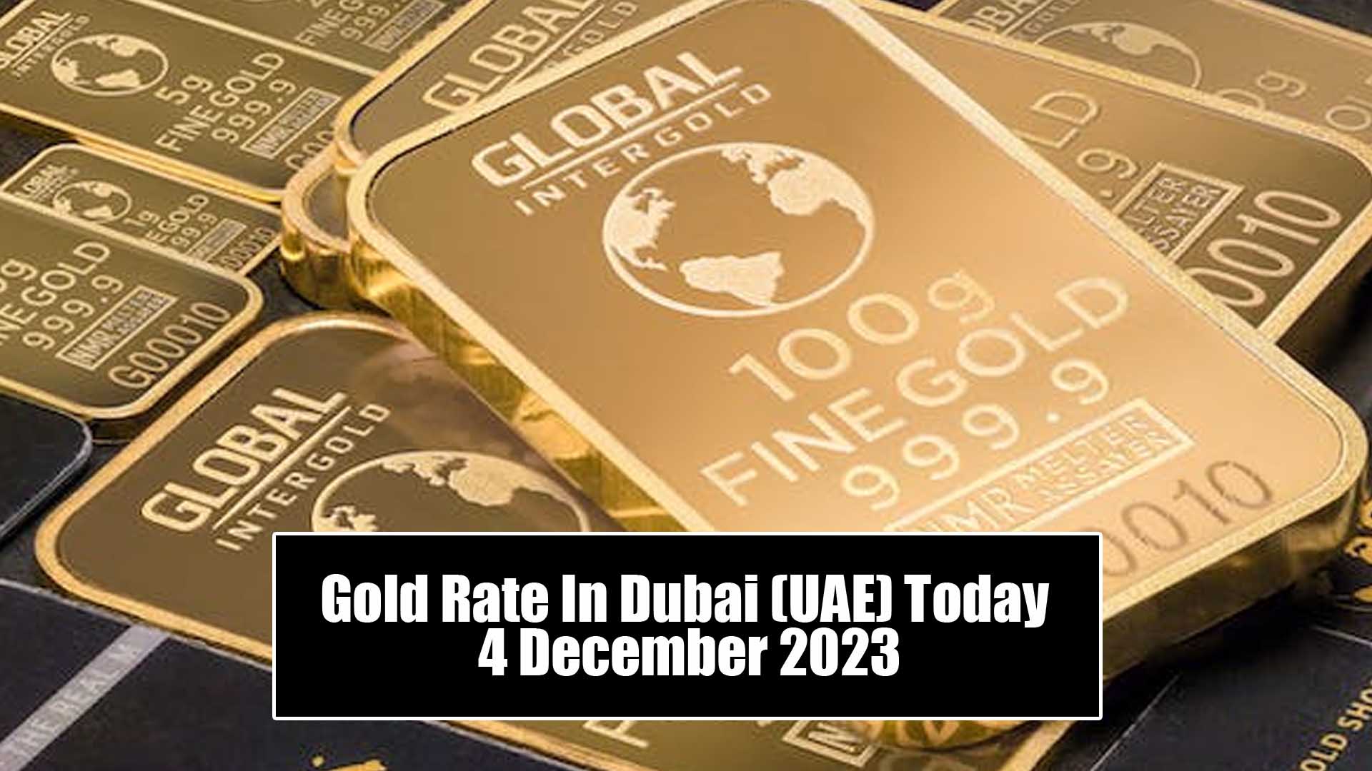 Gold Rate In Dubai (UAE) Today 4 December 2023