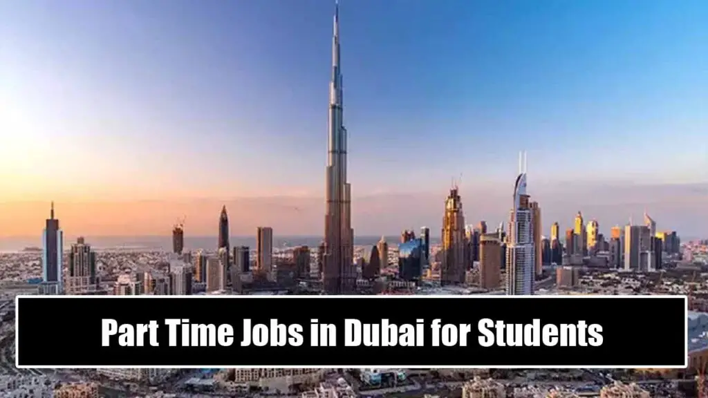 Part Time Jobs in Dubai for Students, Visitors, and Foreign Applicants- Apply Now