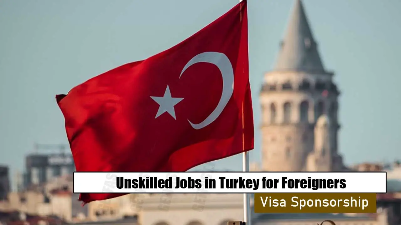 Unskilled Jobs in Turkey with Visa Sponsorship for Foreigners