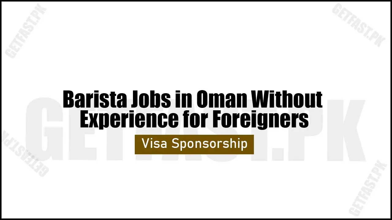 Barista Jobs in Oman Without Experience for Foreigners