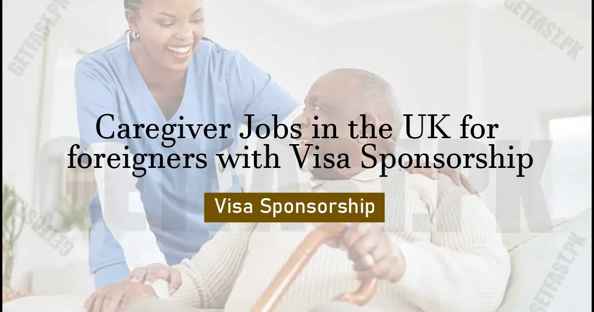 Caregiver Jobs in the UK for foreigners with Visa Sponsorship in 2024 – Apply Now