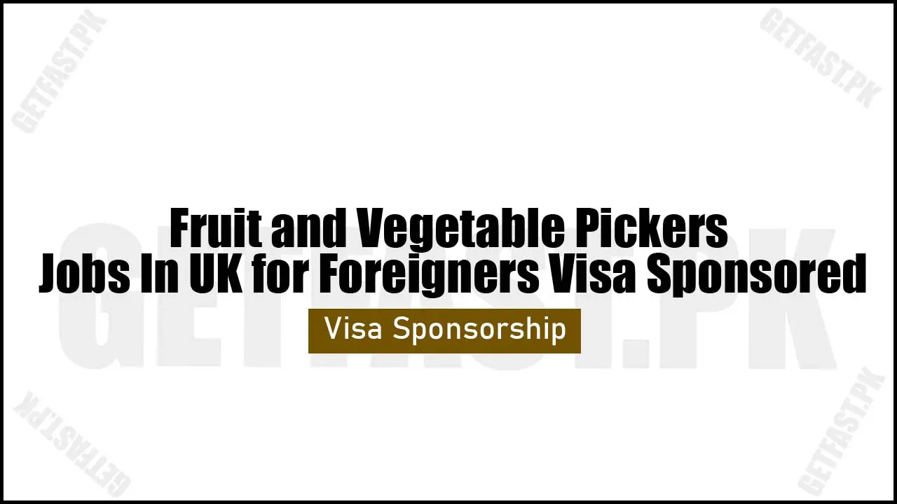 Fruit and Vegetable Pickers Jobs In UK for Foreigners Visa Sponsored