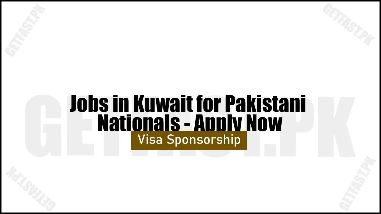 Jobs in Kuwait for Pakistani Nationals - Apply Now