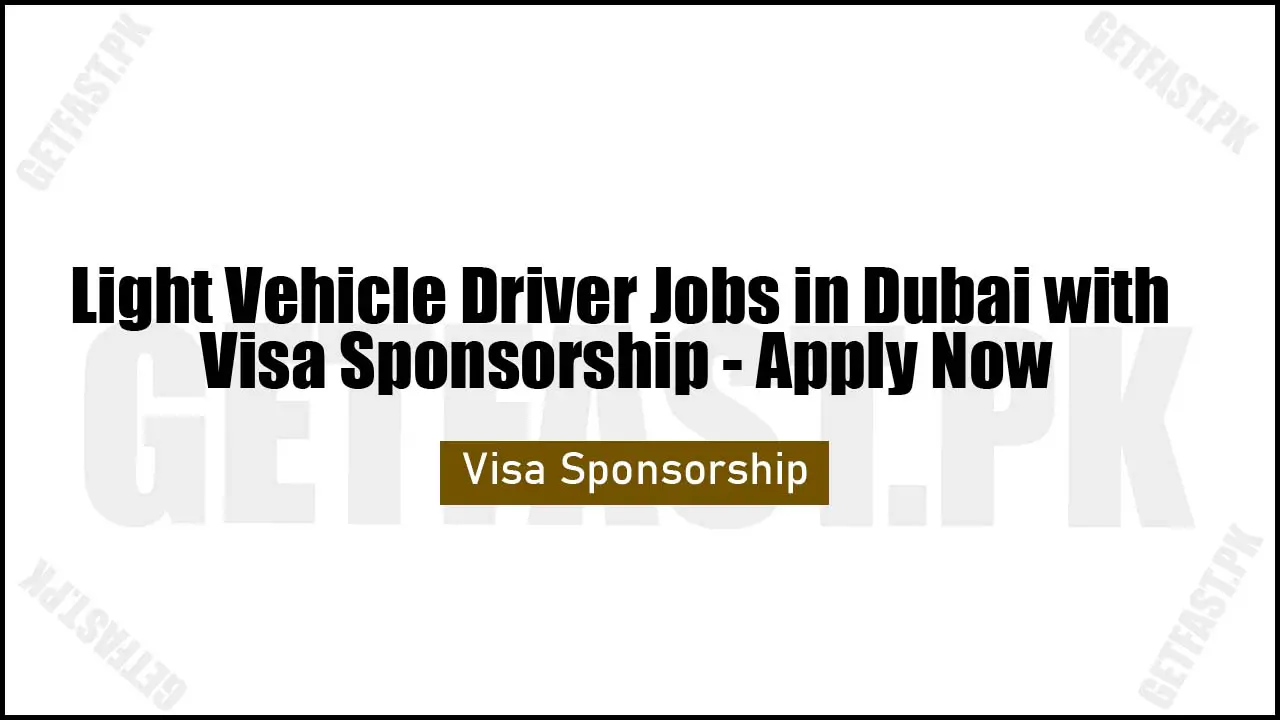 Light Vehicle Driver Jobs in Dubai with Visa Sponsorship - Apply Now