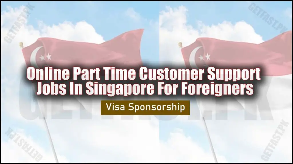 Online Part Time Customer Support Jobs In Singapore For Foreigners