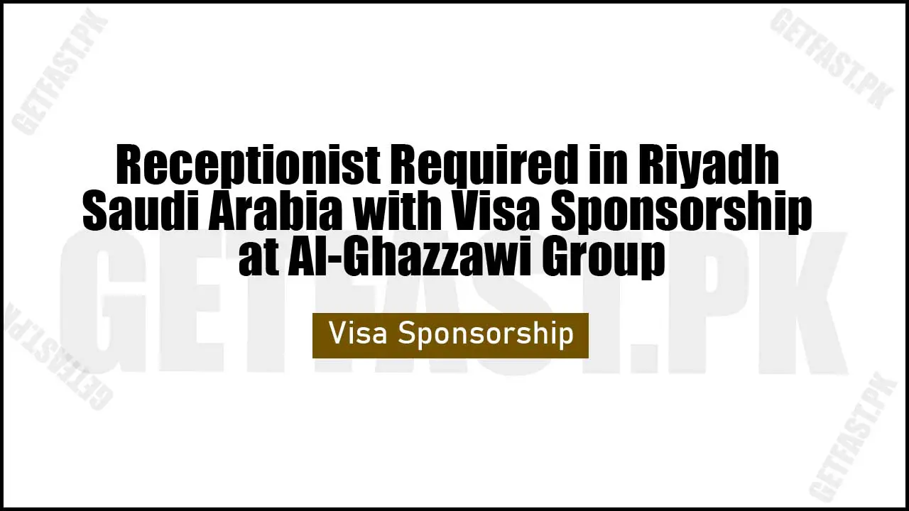 Receptionist Required in Riyadh Saudi Arabia with Visa Sponsorship at Al-Ghazzawi Group