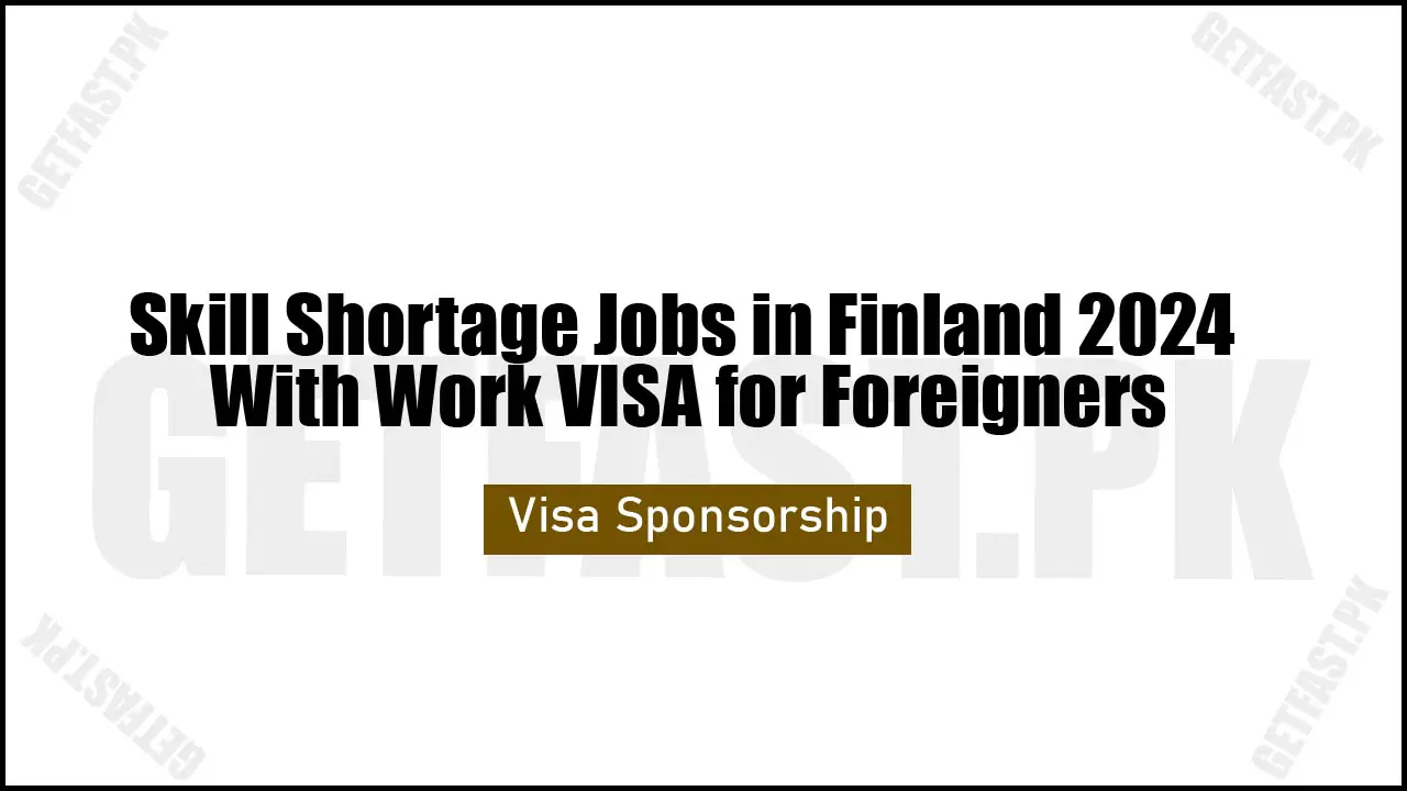 Skill Shortage Jobs in Finland 2024 With Work VISA for Foreigners