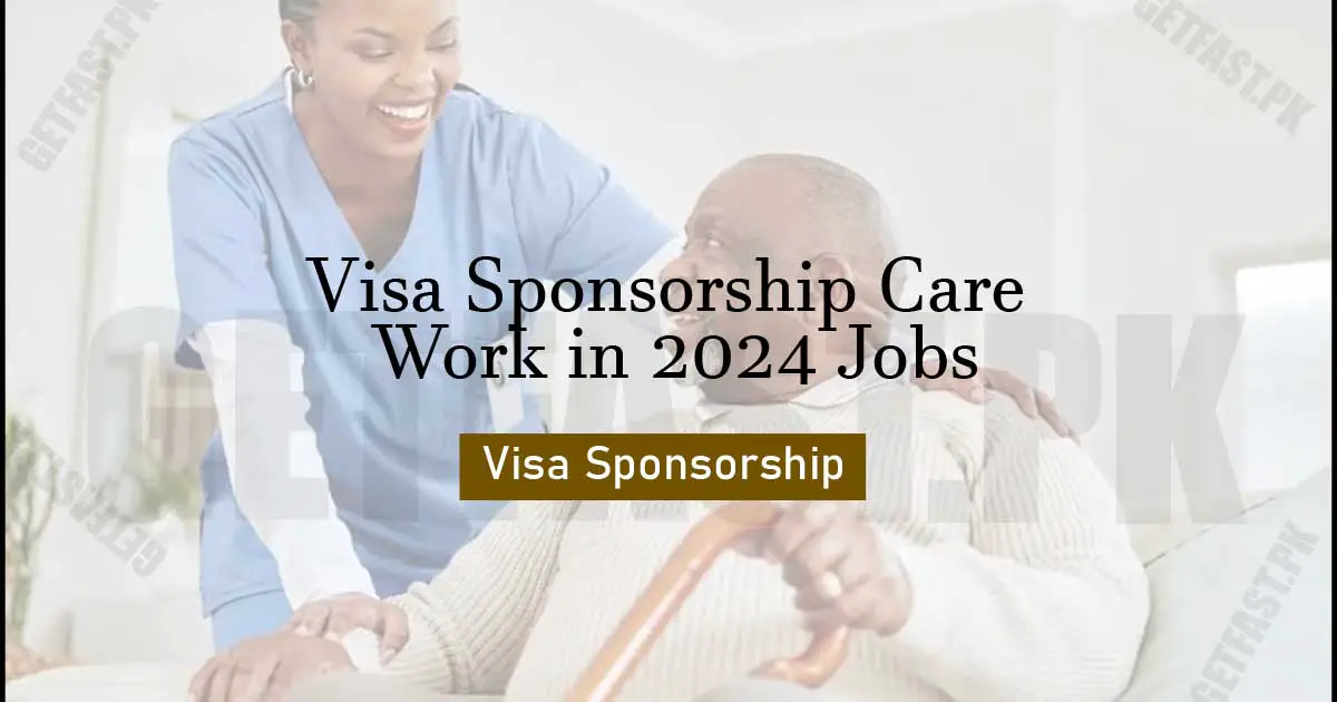 Visa Sponsorship Care Work in 2024 Jobs