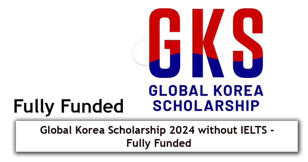 Global Korea Scholarship 2024 without IELTS- Fully Funded