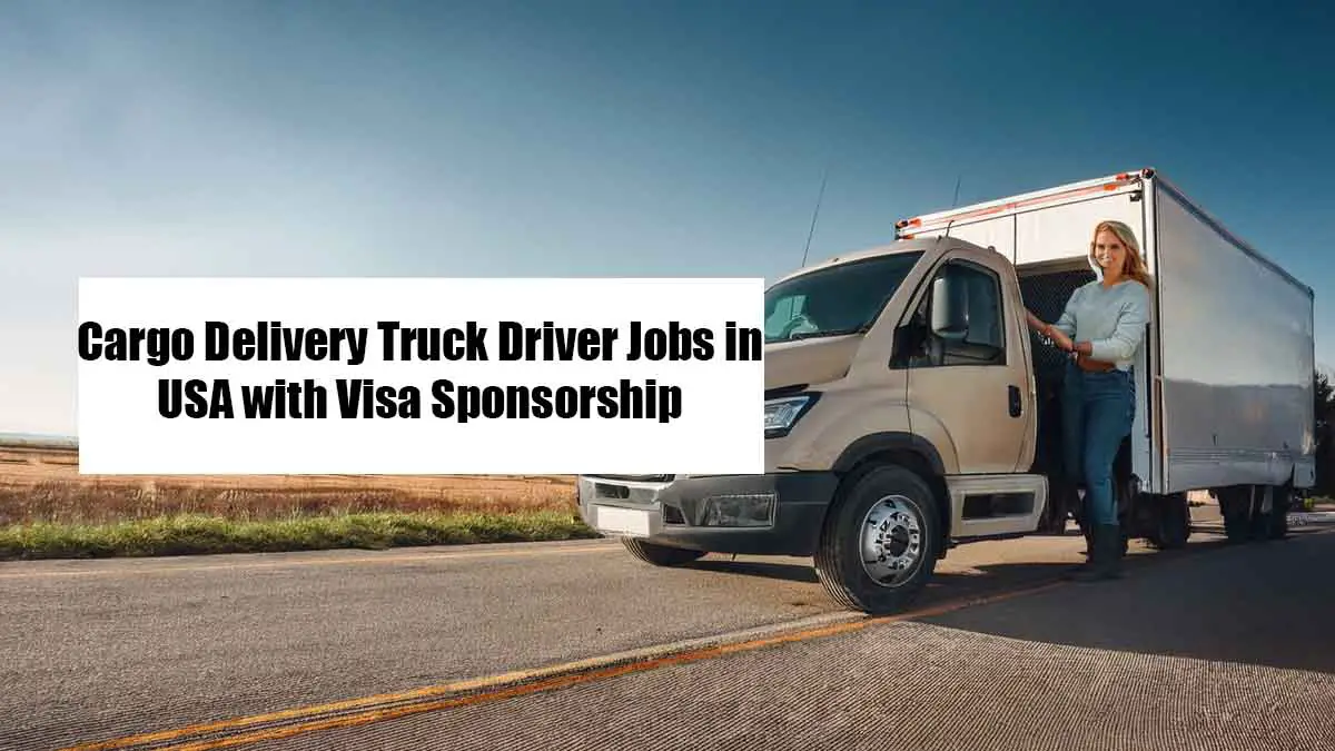 Cargo Delivery Truck Driver Jobs in USA with Visa Sponsorship