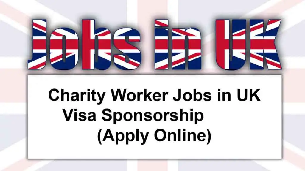 Charity Worker Jobs in UK with Visa Sponsorship 2024 (Apply Online)