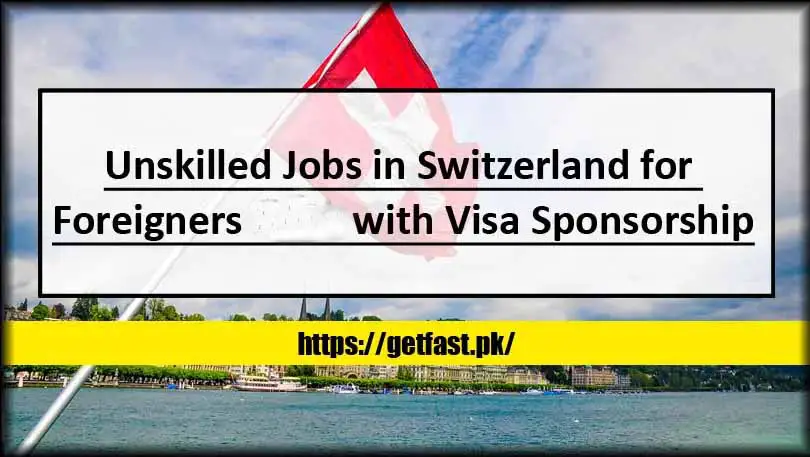 Unskilled Jobs in Switzerland for Foreigners 2024 with Visa Sponsorship